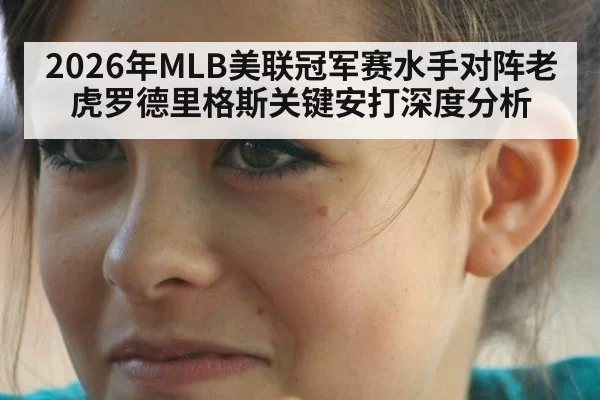 2026年MLB美联冠军赛水手对阵老虎罗德里格斯关键安打深度分析